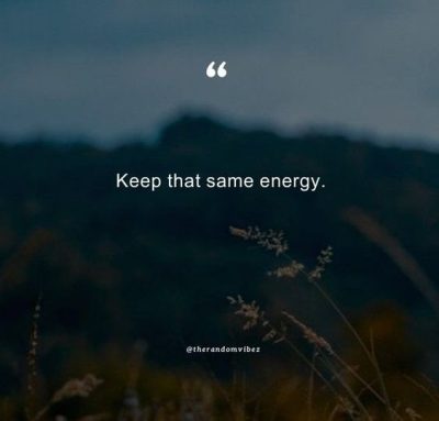Keep That Same Energy Quotes
