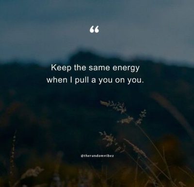 Keep That Same Energy Quotes Pics