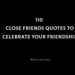 110 Close Friends Quotes To Celebrate Your Friendship