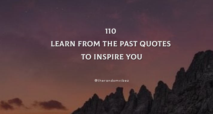 110 Learn From The Past Quotes To Inspire You