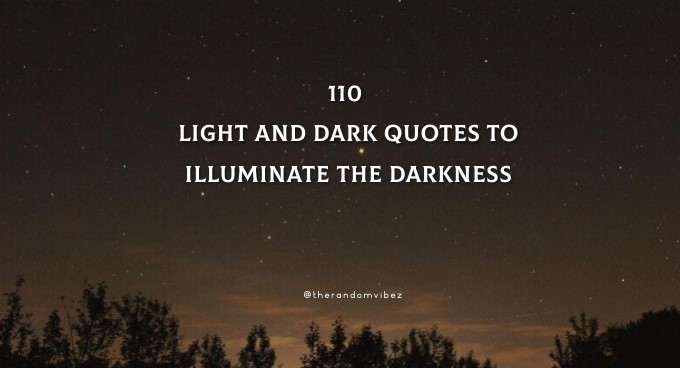 110 Light And Dark Quotes To Illuminate The Darkness