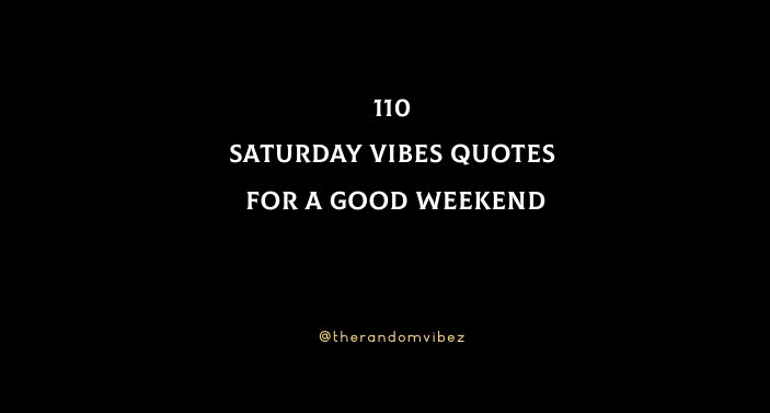 110 Saturday Vibes Quotes For A Good Weekend