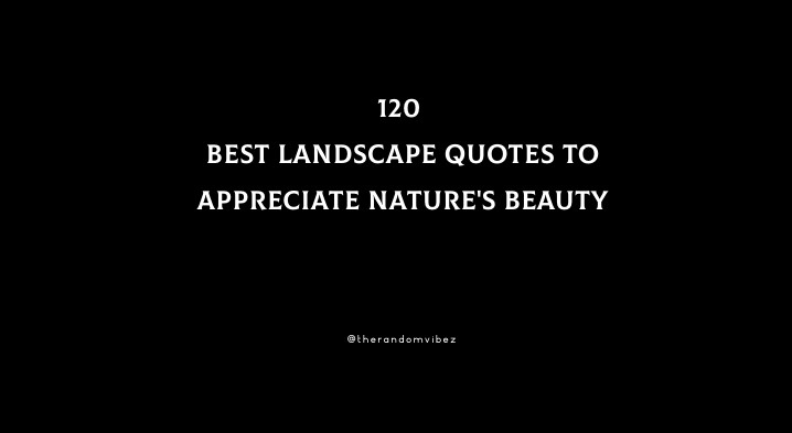120 Best Landscape Quotes To Appreciate Nature's Beauty