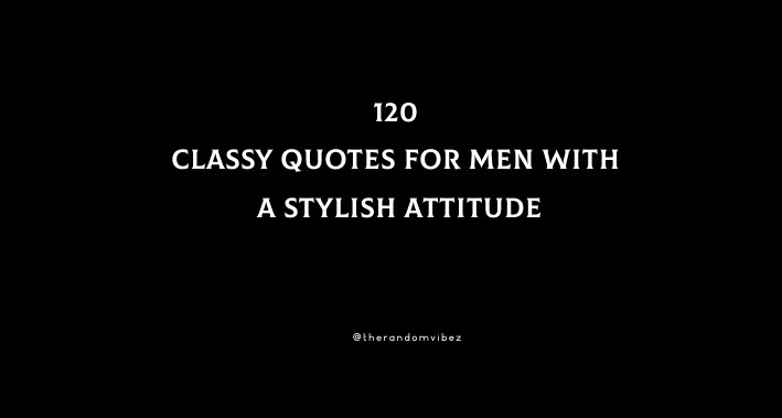 120 Classy Quotes For Men With A Stylish Attitude