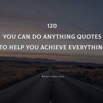 120 You Can Do Anything Quotes To Help You Achieve Everything