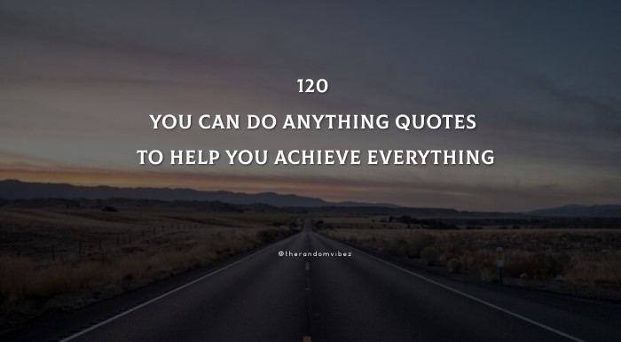 120 You Can Do Anything Quotes To Help You Achieve Everything