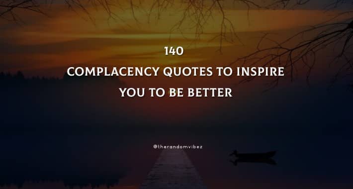 140 Complacency Quotes To Inspire You To Be Better