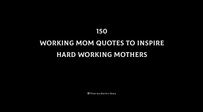 150 Working Mom Quotes To Inspire Hard Working Mothers