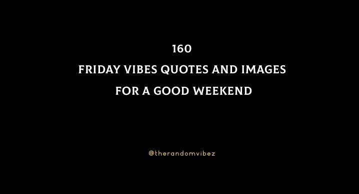 160 Friday Vibes Quotes And Images For A Good Weekend