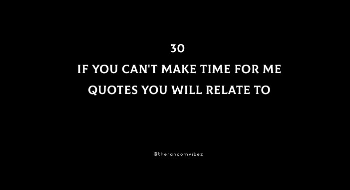 30 If You Can't Make Time For Me Quotes You Will Relate To