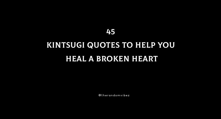 45 Kintsugi Quotes To Help You Heal A Broken Heart