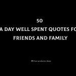 50 A Day Well Spent Quotes For Friends And Family