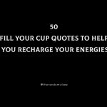 50 Fill Your Cup Quotes To Help You Recharge Your Energies
