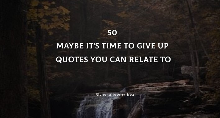 50 Maybe It's Time To Give Up Quotes You Can Relate To