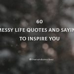 60 Messy Life Quotes And Sayings To Inspire You