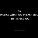 60 Practice What You Preach Quotes To Inspire You