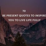 70 Be Present Quotes To Inspire You To Live Life Fully