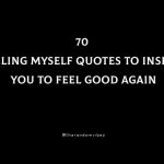 70 Feeling Myself Quotes To Inspire You To Feel Good Again