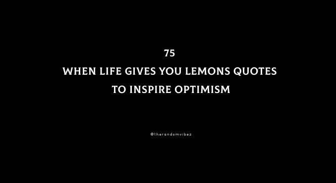 75 When Life Gives You Lemons Quotes To Inspire Optimism