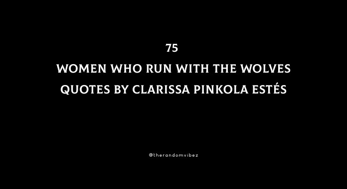 75 Women Who Run With The Wolves Quotes By Clarissa Pinkola Estés