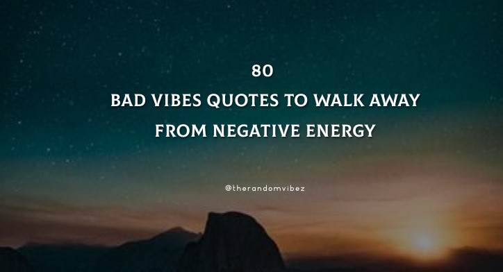 80 Bad Vibes Quotes To Walk Away From Negative Energy