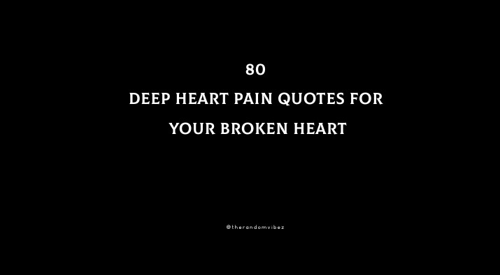 80 Deep Heart Pain Quotes For Your Broken Heart