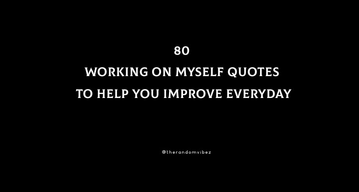80 Working On Myself Quotes To Help You Improve Everyday
