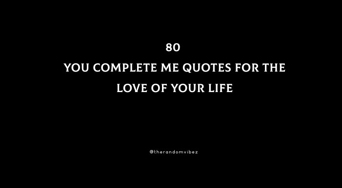 80 You Complete Me Quotes For The Love Of Your Life