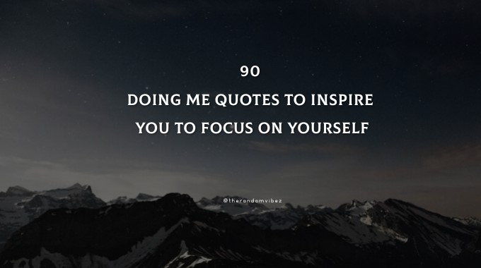 90 Doing Me Quotes To Inspire You To Focus On Yourself