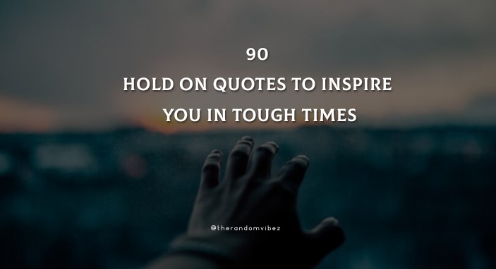 90 Hold On Quotes To Inspire You In Tough Times