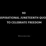 90 Inspirational Juneteenth Quotes To Celebrate Freedom