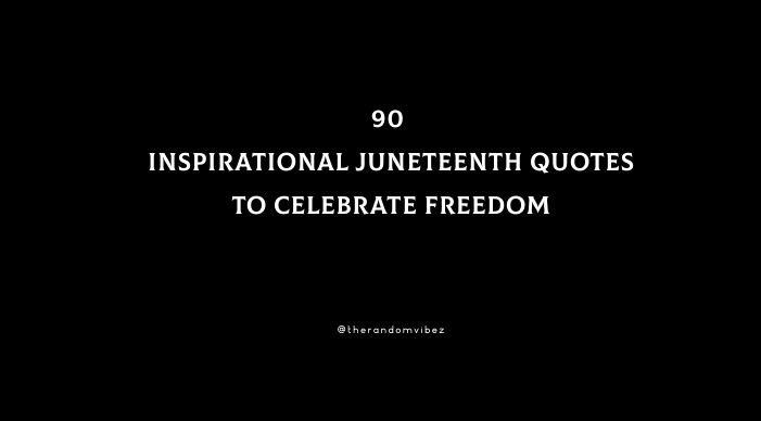 90 Inspirational Juneteenth Quotes To Celebrate Freedom