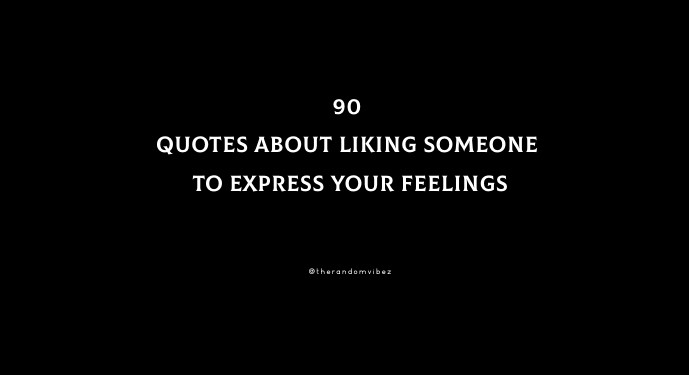 90 Quotes About Liking Someone To Express Your Feelings