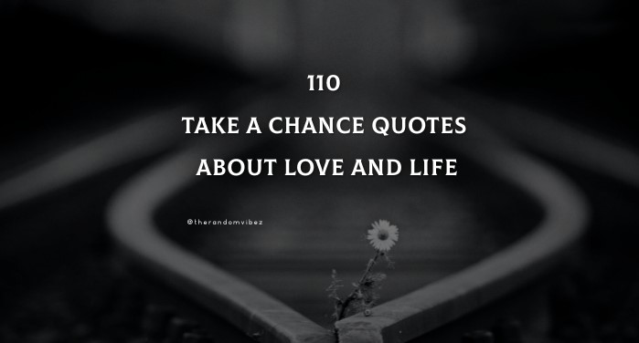 110 Take A Chance Quotes To About Love And Life