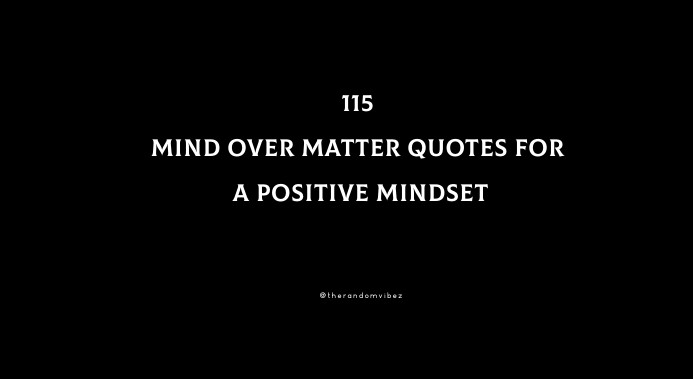Mind Over Matter Quotes For A Positive Mindset (Powerful)