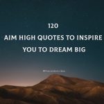 120 Aim High Quotes To Inspire You To Dream Big