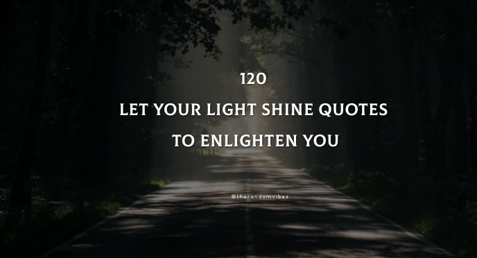 120 Let Your Light Shine Quotes To Enlighten You