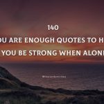 140 You Are Enough Quotes To Help You Be Strong When Alone