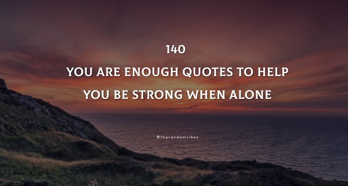140 You Are Enough Quotes To Help You Be Strong When Alone