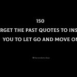 150 Forget The Past Quotes To Inspire You To Let Go And Move On