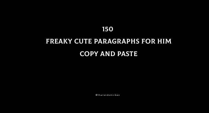 150 Freaky Cute Paragraphs For Him Copy And Paste
