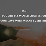 150 You Are My World Quotes For Your Everything