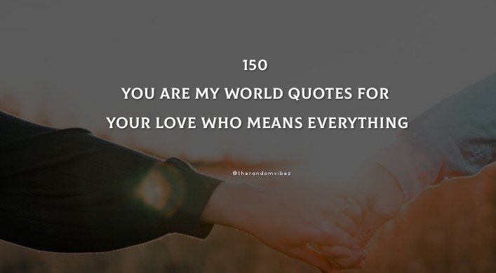 150 You Are My World Quotes For Your Everything