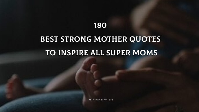 180 Best Strong Mother Quotes To Inspire All Super Moms