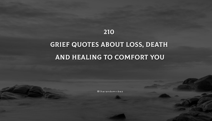 210 Grief Quotes About Loss, Death And Healing To Comfort You
