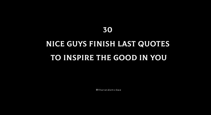 30 Nice Guys Finish Last Quotes To Inspire The Good In You