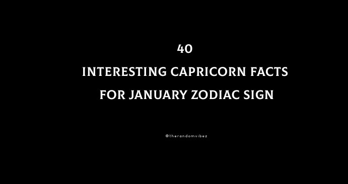 40 Interesting Capricorn Facts For January Zodiac Sign