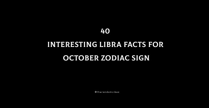 40 Interesting Libra Facts For October Zodiac Sign