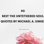 60 Best The Untethered Soul Quotes By Michael A. Singer