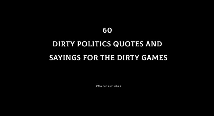 60 Dirty Politics Quotes And Sayings For The Dirty Games